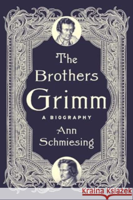 The Brothers Grimm: A Biography Ann Schmiesing 9780300221756 Yale University Press