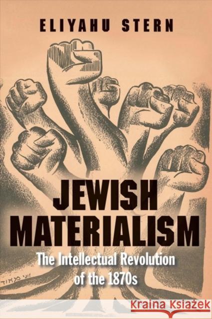 Jewish Materialism: The Intellectual Revolution of the 1870s Eliyahu Stern 9780300221800 Yale University Press