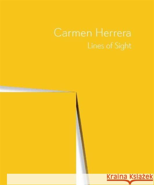 Carmen Herrera: Lines of Sight Dana Miller Serge Lemoine Gerardo Mosquera 9780300221862 Whitney Museum of American Art