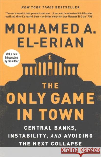 The Only Game in Town: Central Banks, Instability, and Avoiding the Next Collapse Mohamed A. El-Erian 9780300222630