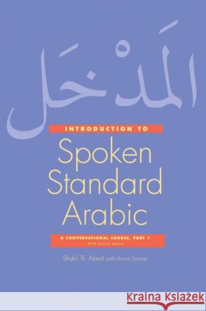 Introduction to Spoken Standard Arabic – A Conversatonal Course, Part 1, with Online Media Abed, Shukri 9780300222654