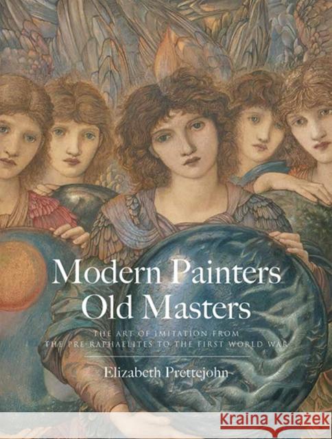 Modern Painters, Old Masters: The Art of Imitation from the Pre-Raphaelites to the First World War Prettejohn, Elizabeth 9780300222753