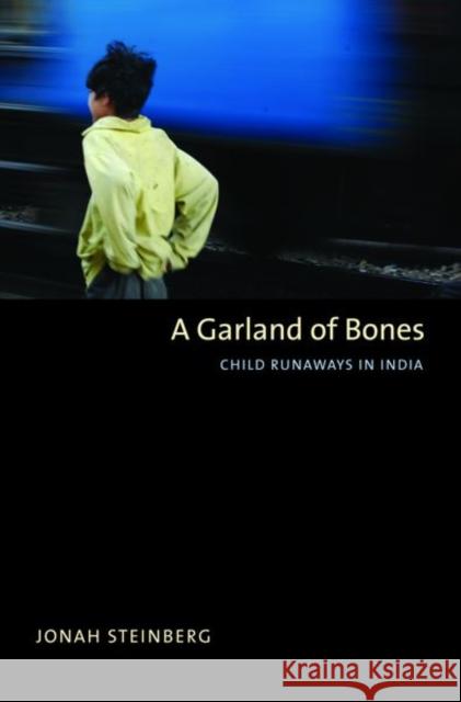 A Garland of Bones: Child Runaways in India Jonah Steinberg 9780300222807 Yale University Press