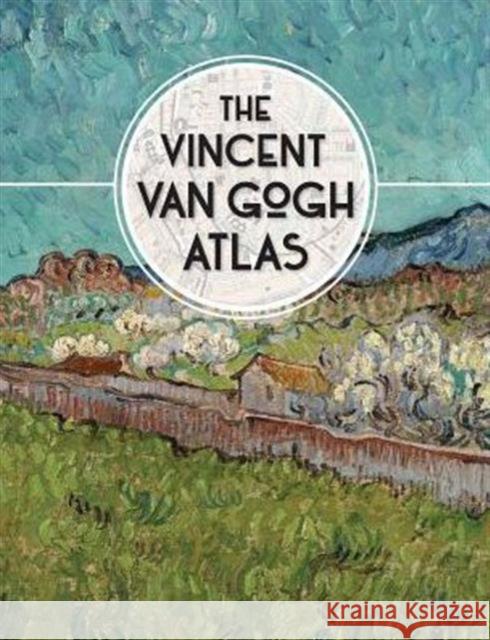 The Vincent Van Gogh Atlas Nienke Denekamp Rene Va Teio Meedendorp 9780300222845 Yale University Press