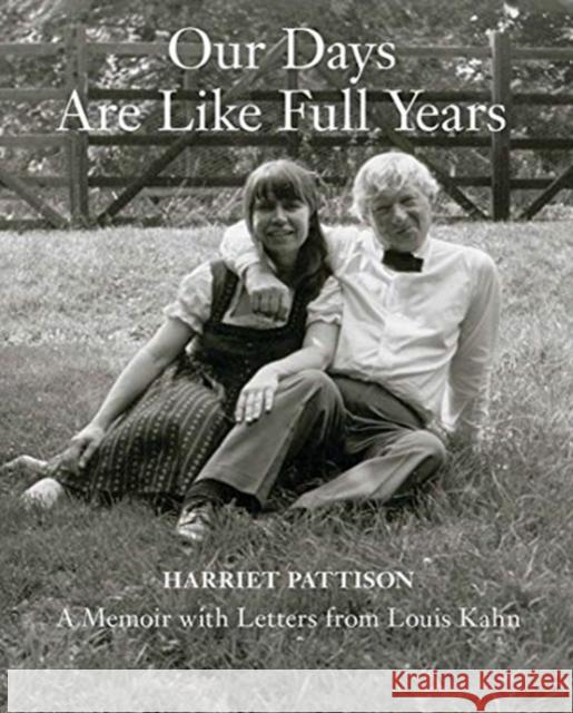 Our Days Are Like Full Years: A Memoir with Letters from Louis Kahn Harriet Pattison 9780300223125 Yale University Press