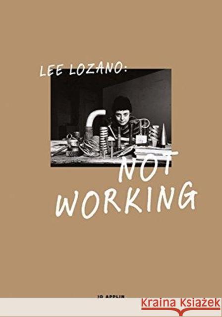 Lee Lozano: Not Working Jo Applin 9780300223279