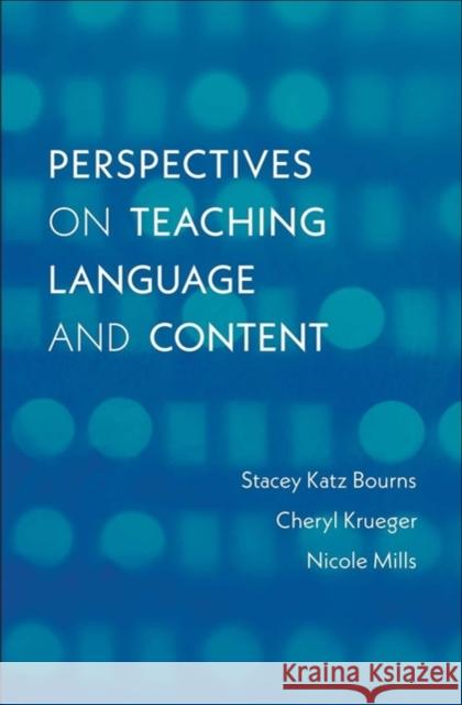 Perspectives on Teaching Language and Content Stacey Katz Bourns Cheryl Krueger Nicole Mills 9780300223293 Yale University Press