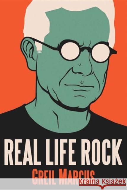 Real Life Rock: The Complete Top Ten Columns, 1986-2014 Marcus, Greil 9780300223606