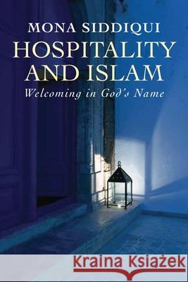 Hospitality and Islam: Welcoming in God's Name Mona Siddiqui 9780300223620 Yale University Press