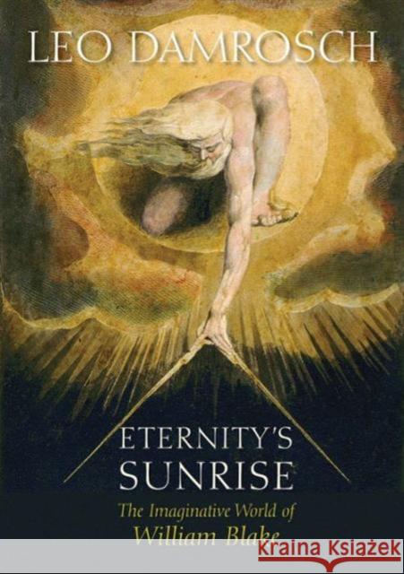 Eternity's Sunrise: The Imaginative World of William Blake Damrosch, Leo 9780300223644 Yale University Press