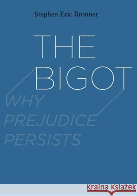 The Bigot: Why Prejudice Persists Stephen Eric Bronner 9780300223842 Yale University Press