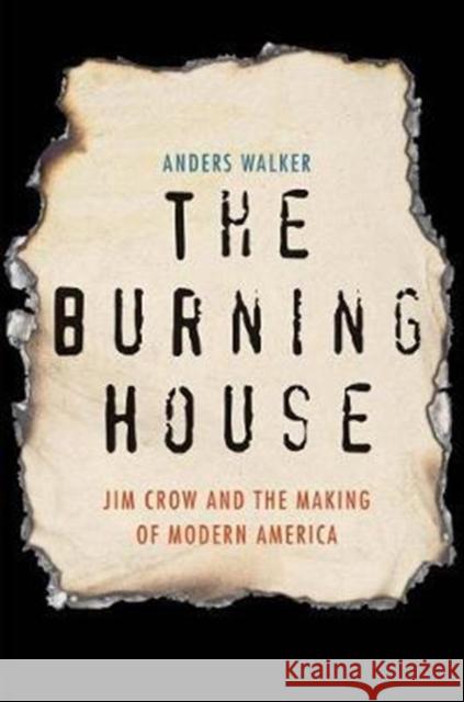 The Burning House: Jim Crow and the Making of Modern America Anders Walker 9780300223989 Yale University Press