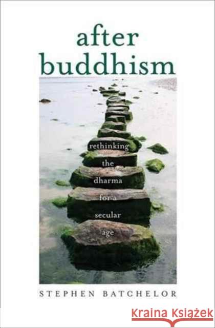 After Buddhism: Rethinking the Dharma for a Secular Age Batchelor, Stephen 9780300224344 John Wiley & Sons