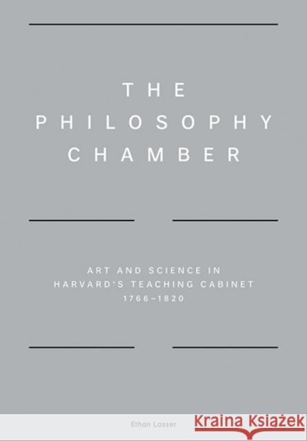 The Philosophy Chamber: Art and Science in Harvard's Teaching Cabinet, 1766-1820 Lasser, Ethan W.; Bierig, Aleksandr; Driesse, Anne 9780300225921