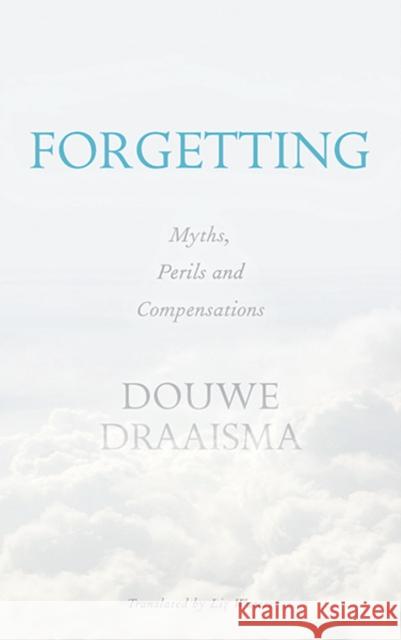 Forgetting: Myths, Perils and Compensations Draaisma, Douwe 9780300226423