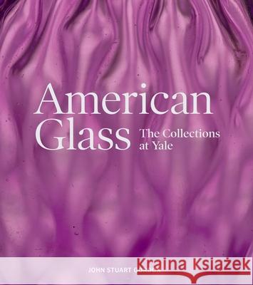 American Glass: The Collections at Yale John Stuart Gordon 9780300226690 Yale University Press