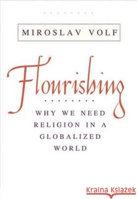 Flourishing: Why We Need Religion in a Globalized World Volf, Miroslav 9780300227130