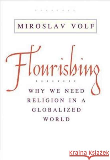 Flourishing: Why We Need Religion in a Globalized World Volf, Miroslav 9780300227130 John Wiley & Sons