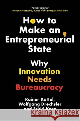 How to Make an Entrepreneurial State: Why Innovation Needs Bureaucracy Rainer Kattel Wolfgang Drechsler Erkki Karo 9780300227277 Yale University Press