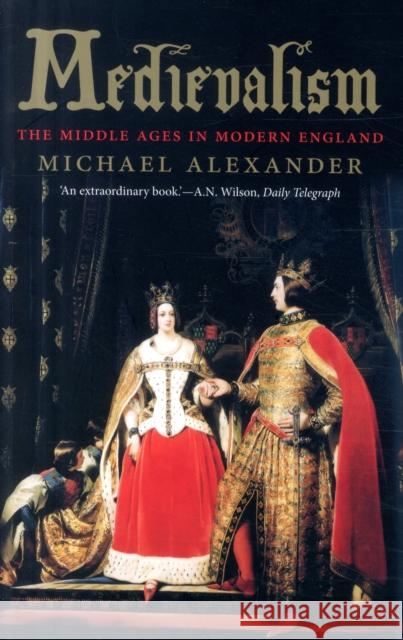 Medievalism: The Middle Ages in Modern England Alexander, Michael 9780300227307