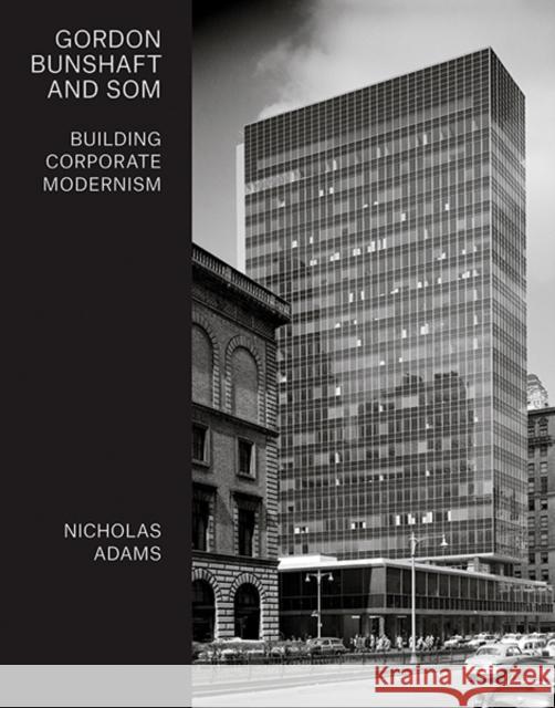 Gordon Bunshaft and SOM: Building Corporate Modernism Adams, Nicholas 9780300227475 Yale University Press