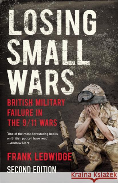 Losing Small Wars: British Military Failure in the 9/11 Wars Ledwidge, Frank 9780300227512
