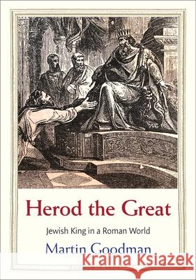 Herod the Great: Jewish King in a Roman World Martin Goodman 9780300228410 