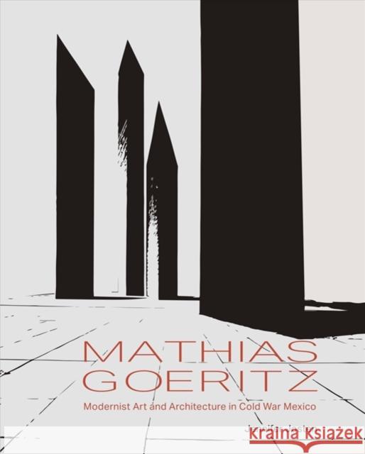 Mathias Goeritz: Modernist Art and Architecture in Cold War Mexico Jennifer Josten 9780300228601 Yale University Press