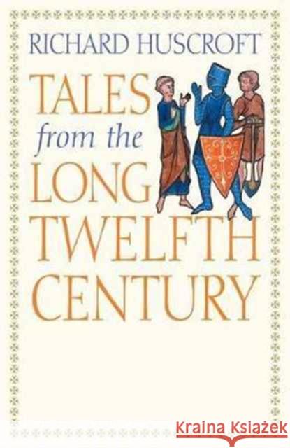 Tales from the Long Twelfth Century: The Rise and Fall of the Angevin Empire Richard Huscroft 9780300228700 Yale University Press
