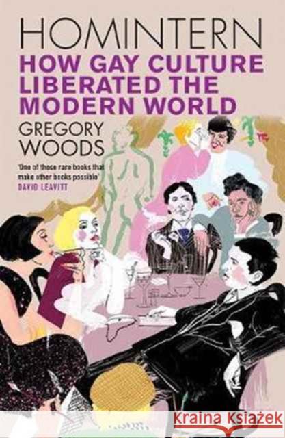 Homintern: How Gay Culture Liberated the Modern World Woods, Gregory 9780300228748