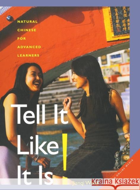 Tell It Like It Is!: Natural Chinese for Advanced Learners Wang, Jianqi 9780300229004 John Wiley & Sons