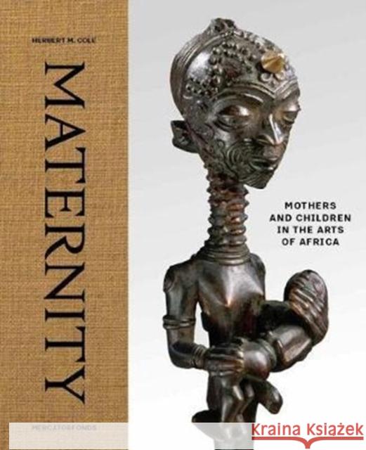 Maternity: Mothers and Children in the Arts of Africa Cole, Herbert M 9780300229158