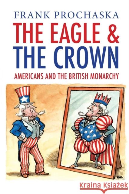 Eagle and the Crown: Americans and the British Monarchy Prochaska, Frank 9780300229943