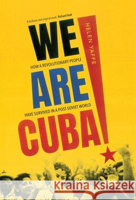 We Are Cuba! : How a Revolutionary People Have Survived in a Post-Soviet World Helen Yaffe 9780300230031 Yale University Press