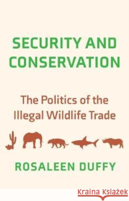 Security and Conservation: The Politics of the Illegal Wildlife Trade Rosaleen Duffy 9780300230185