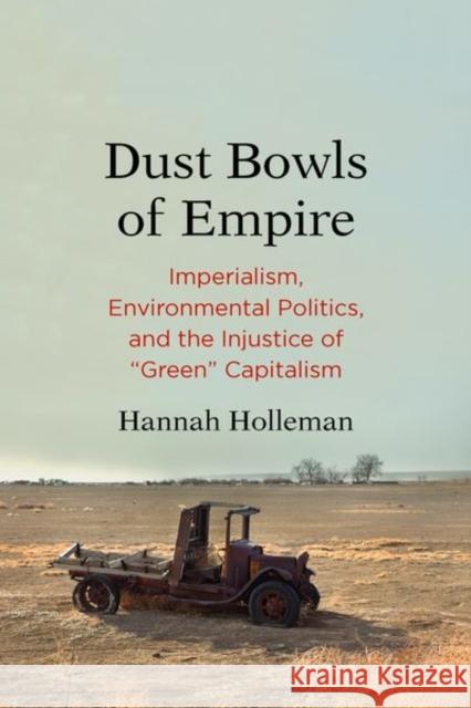 Dust Bowls of Empire: Imperialism, Environmental Politics, and the Injustice of Green Capitalism Holleman, Hannah 9780300230208 Yale University Press