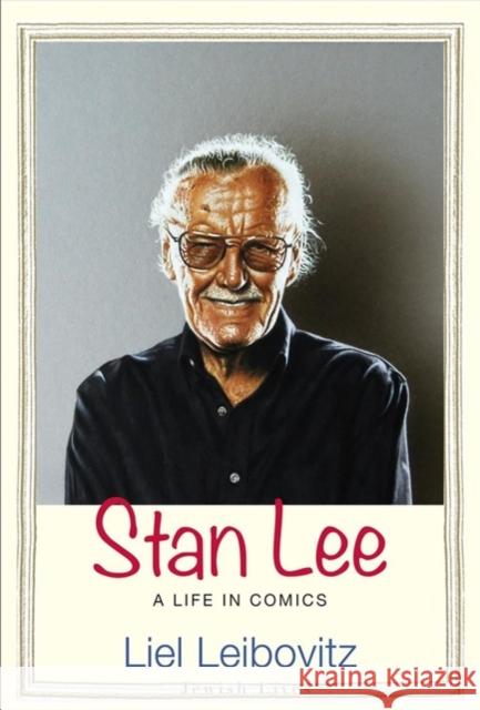 Stan Lee: A Life in Comics Liel Leibovitz 9780300230345 Yale University Press