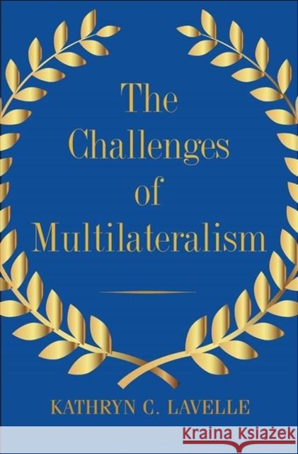 The Challenges of Multilateralism Kathryn C. Lavelle 9780300230451