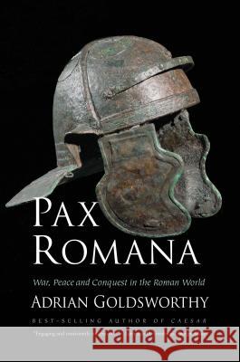 Pax Romana: War, Peace and Conquest in the Roman World Adrian Goldsworthy 9780300230628 Yale University Press
