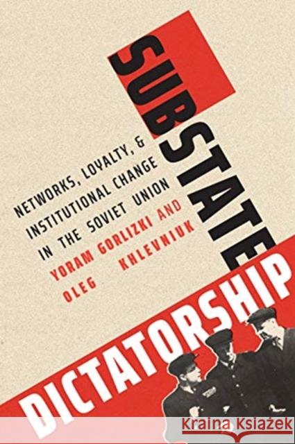 Substate Dictatorship: Networks, Loyalty, and Institutional Change in the Soviet Union Gorlizki, Yoram 9780300230819 Yale University Press