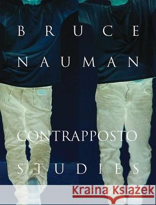 Bruce Nauman: Contrapposto Studies Carlos Basualdo Carlos Basualdo Erica F. Battle 9780300233094 Yale University Press