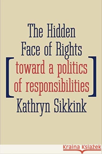 The Hidden Face of Rights: Toward a Politics of Responsibilities Sikkink, Kathryn 9780300233292