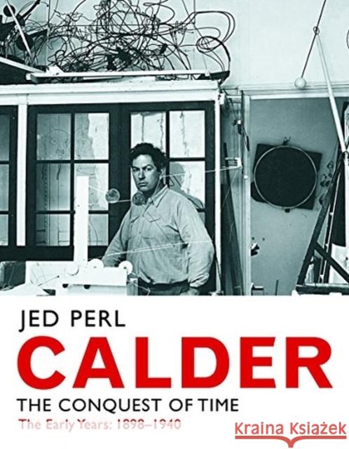 Calder – The Conquest of Time: The Early Years: 1898–1940 Perl, Jed 9780300233315