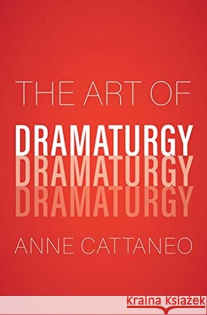 The Art of Dramaturgy Anne Cattaneo 9780300233698 Yale University Press