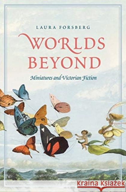 Worlds Beyond: Miniatures and Victorian Fiction Laura Forsberg 9780300233810 Yale University Press