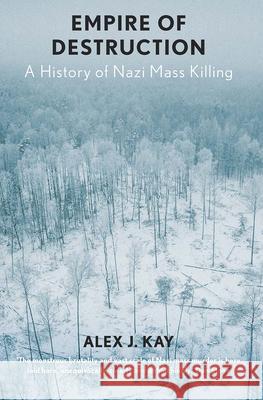 Empire of Destruction: A History of Nazi Mass Killing Alex J. Kay 9780300234053 Yale University Press