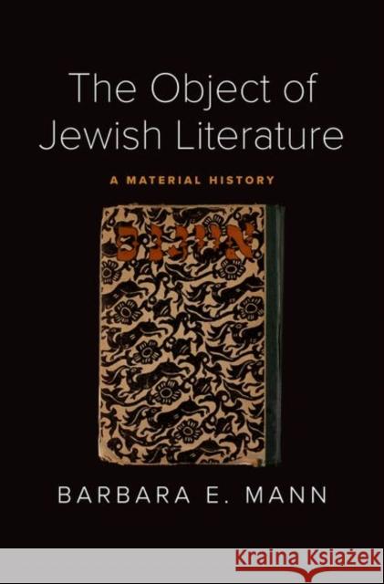 The Object of Jewish Literature: A Material History Barbara E. Mann 9780300234114