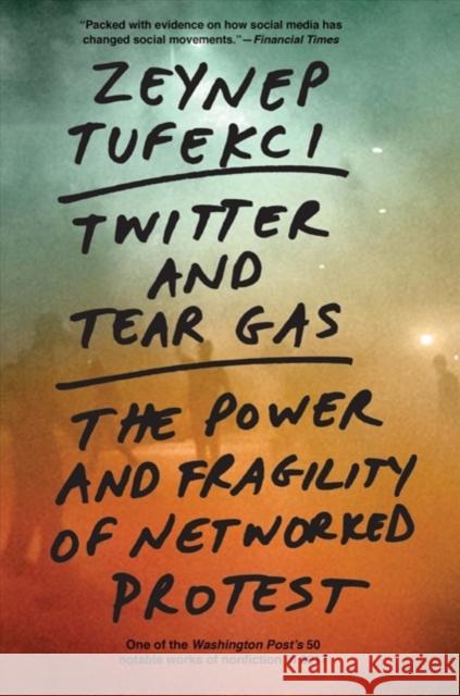 Twitter and Tear Gas: The Power and Fragility of Networked Protest Tufekci, Zeynep 9780300234176 Yale University Press