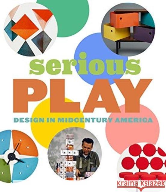 Serious Play: Design in Midcentury America Monica Obniski Darrin Alfred Amy Auscherman 9780300234220 Yale University Press