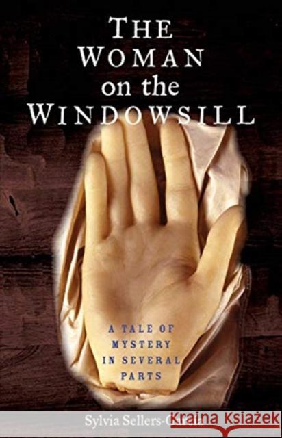 The Woman on the Windowsill: A Tale of Mystery in Several Parts Sylvia Sellers-Garcia 9780300234282 Yale University Press